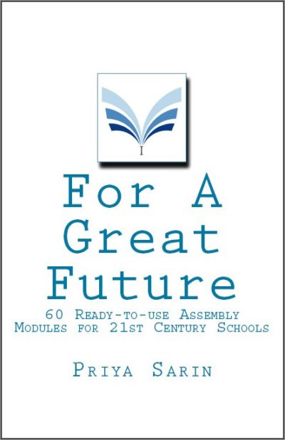 FOR A GREAT FUTURE: ASSEMBLIES FOR 21ST CENTURY SCHOOLS BY PRIYA SARIN